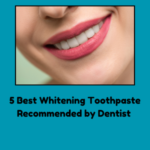5 Best Whitening Toothpaste: To Achieving a Brighter Smile