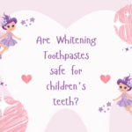 Are Whitening Toothpaste safe for children’s teeth?