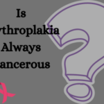 Is Erythroplakia Always Cancerous?