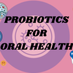 Oral Probiotics for teeth and gum health: A Natural Approach to a Healthier Smile
